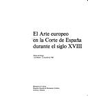 Cover of: El Arte europeo en la corte de España durante el siglo XVIII by [ha sido organizada por la Dirección General de Patrimonio Artístico, Archivos y Museos, en España, la ciudad de Burdeos, la Réunion des musées nationaux, de Francia].