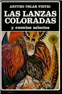 Cover of: Las lanzas coloradas y cuentos selectos by Arturo Uslar Pietri