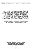 Cover of: Prawo międzynarodowe a prawo wewnętrzne w świetle doświadczeń państw socjalistycznych: materiały naukowej konferencji międzynarodowej w Warszawie, w październiku 1977 roku