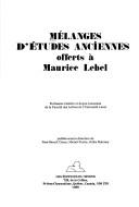 Cover of: Mélanges d'études anciennes offerts à Maurice Lebel by publiés sous la direction de Jean-Benoît Caron, Michel Fortin, Gilles Maloney.