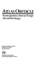 Cover of: Aid as obstacle: twenty questions about our foreign aid and the hungry