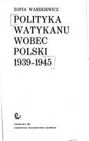 Cover of: Polityka Watykanu wobec Polski 1939-1945