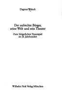 Cover of: Der aufrechte Bürger, seine Welt und sein Theater by Dagmar Walach