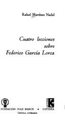 Cover of: Cuatro lecciones sobre Federico García Lorca by Rafael Martínez Nadal