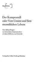 Cover of: Der Kompromiss, oder, Vom Unsinn und Sinn menschlichen Lebens: vier Abhandlungen zur historischen Daseinsstruktur zwischen Differenz und Identität