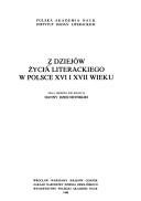 Cover of: Z dziejów życia literackiego w Polsce XVI i XVII wieku: praca zbiorowa