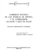 Cover of: Gobierno político de los pueblos de España, y el corregidor, alcalde y juez en ellos by Lorenzo de Santayana Bustillo