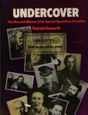 Undercover, the men and women of the Special Operations Executive by Patrick Howarth