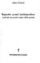Reporter przed konfesjonałem, czyli, Jak się przed wojną robiło gazetę by Adam Ochocki