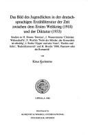 Das Bild des Jugendlichen in der deutschsprachigen Erzählliteratur der Zeit zwischen dem Ersten Weltkrieg (1918) und der Diktatur (1933) by Klaus Karlstetter