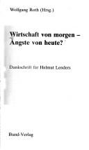 Cover of: Wirtschaft von morgen, Ängste von heute?: Denkschrift für  Helmut Lenders