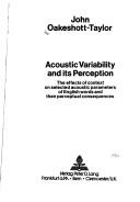 Cover of: Acoustic variability and its perception: the effects of context on selected acoustic parameters of English words and their perceptual consequences