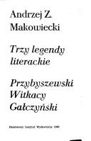 Cover of: Trzy legendy literackie--Przybyszewski, Witkacy, Gałczyński by Andrzej Z. Makowiecki