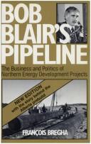 Cover of: Bob Blair's pipeline: the business of politics and northern energy development projects