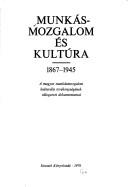 Cover of: Munkásmozgalom és kultúra: 1867-1945 : a magyar munkásmozgalom kulturális tevékenységének válogatott dokumentumai