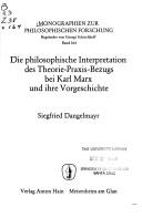 Cover of: Die philosophische Interpretation des Theorie-Praxis Bezugs bei Karl Marx und ihre Vorgeschichte