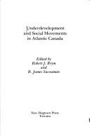 Cover of: Underdevelopment and social movements in Atlantic Canada