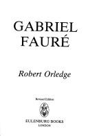 Cover of: Gabriel Fauré by Robert Orledge