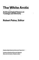 Cover of: The White Arctic: anthropological essays on tutelage and ethnicity