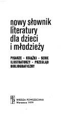 Cover of: Nowy słownik literatury dla dzieci i młodzieży: pisarze, książki, serie, ilustratorzy, przegląd bibliograficzny
