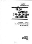 Cover of: Drogi awansu społecznego robotnika: studium oparte na autobiografiach robotników