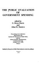 Cover of: The Public evaluation of government spending: proceedings of a conference sponsored by the Institute for Research on public Policy and the School of Public Administration, Carleton University, Octover 19-21, 1978, Ottawa