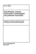 Cover of: Zentralbanken zwischen funktioneller Unabhängigkeit und politischer Autonomie: dargest. an d. Bank von England, d. Bank von Frankreich u. d. Dt. Bundesbank