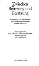 Cover of: Zwischen Befreiung und Besatzung: Analysen d. US-Geheimdienstes über Positionen u. Strukturen dt. Politik 1945