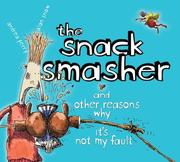 Cover of: The Snack Smasher: And Other Reasons Why It's Not My Fault