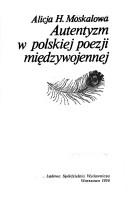 Autentyzm w polskiej poezji międzywojennej by Alicja H. Moskalowa