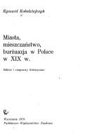 Cover of: Miasta, mieszczaństwo, burżuazja w Polsce w XIX w.: szkice i rozprawy historyczne