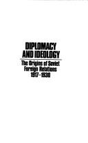 Cover of: Diplomacy and ideology: the origins of Soviet foreign relations, 1917-1930