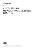 Cover of: A szocialista munkaiskola kezdetei, 1917-1920