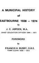 A municipal history of Eastbourne, 1938-1974 by J. C. Aspden