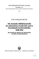 Cover of: Die deutsche Militärkontrolle im unbesetzen Frankreich und in Französisch-Nordwestafrika 1940-1942: zum Problem d. Sicherung d. Südwestflanke von Hitlers Kontinentalimperium