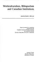 Cover of: Multiculturalism, bilingualism and Canadian institutions: papers presented at a conference sponsored by the Canadian Council of Christians and Jews in co-operation with the Faculty of Education, University of Manitoba