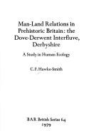 Cover of: Man-land relations in prehistoric Britain: the Dove-Derwent Interfluve, Derbyshire : a study in human ecology