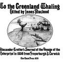 Cover of: To the Greenland whaling: Alexander Trotter's journal of the voyage of the Enterprise in 1856 from Fraserburgh & Lerwick