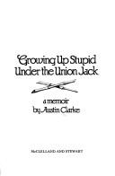 Cover of: Growing up stupid under the Union Jack by Clarke, Austin