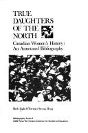 Cover of: True daughters of the North: Canadian women's history : an annotated bibliography