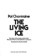 Cover of: living ice: the story of the seals and the men who hunt them in the Gulf of St. Lawrence