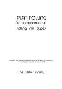 Cover of: Flat rolling: a comparison of rolling mill types : proceedings of an international conference organized by the Metals Society and held at University College, Cardiff on 26-29 September 1978.