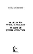 Cover of: The dark age of enlightenment: an essay on Québec literature