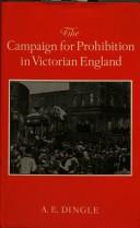 Cover of: campaign for prohibition in Victorian England | A. E. Dingle