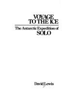 Cover of: Voyage to the ice: the Antarctic expedition of Solo