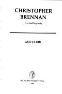 Christopher Brennan, a critical biography by Axel Clark