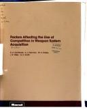 Cover of: Factors affecting the use of competition in weapon system acquisition