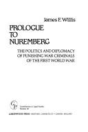 Cover of: Prologue to Nuremberg: the politics and diplomacy of punishing war criminals of the First World War