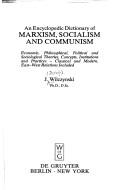 Cover of: An encyclopedic dictionary of Marxism, socialism, and communism: economic, philosophical, political, and sociological theories, concepts, institutions and practices--classical and modern, East-West relations included
