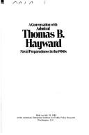 Cover of: A conversation with Admiral Thomas B. Hayward: naval preparedness in the 1980s : held on July 24, 1980 at the American Enterprise Institute for Public Policy Research, Washington, D.C.